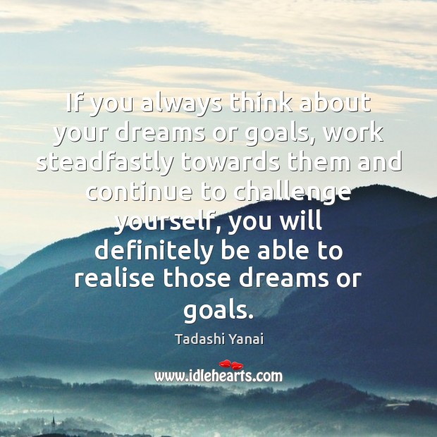 If you always think about your dreams or goals, work steadfastly towards Image