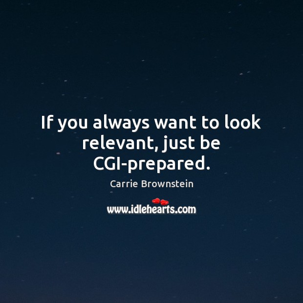 If you always want to look relevant, just be CGI-prepared. Image