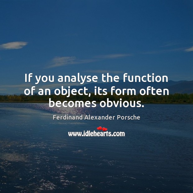 If you analyse the function of an object, its form often becomes obvious. Image