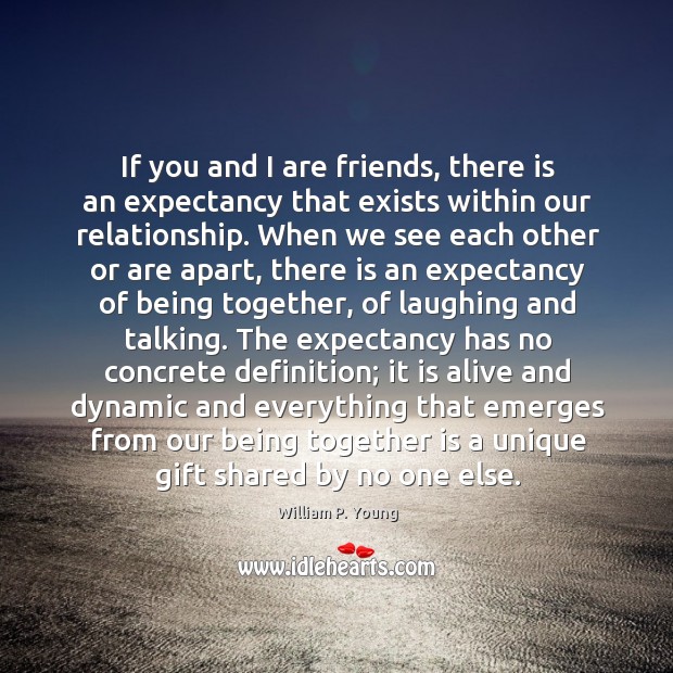 If you and I are friends, there is an expectancy that exists William P. Young Picture Quote