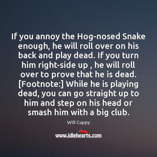 If you annoy the Hog-nosed Snake enough, he will roll over on Will Cuppy Picture Quote