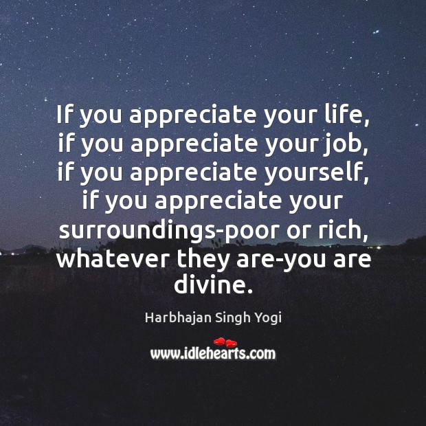 If you appreciate your life, if you appreciate your job, if you Harbhajan Singh Yogi Picture Quote
