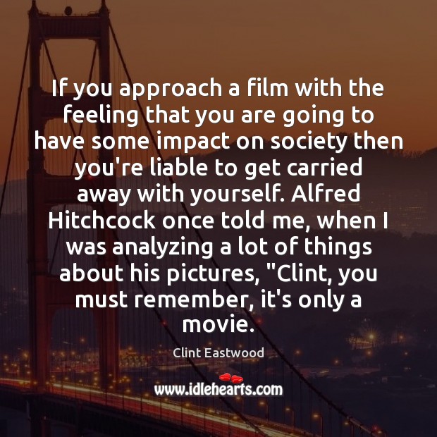 If you approach a film with the feeling that you are going Clint Eastwood Picture Quote