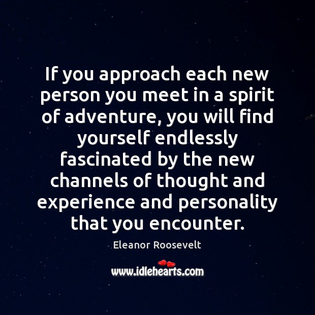 If you approach each new person you meet in a spirit of Eleanor Roosevelt Picture Quote
