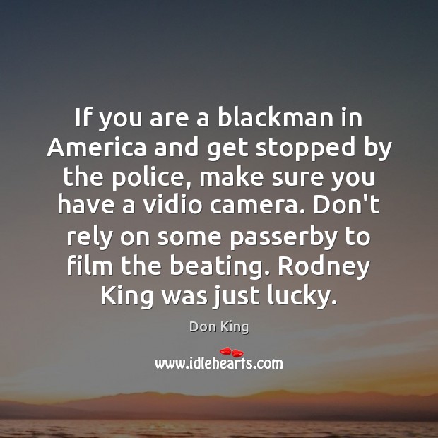 If you are a blackman in America and get stopped by the Don King Picture Quote