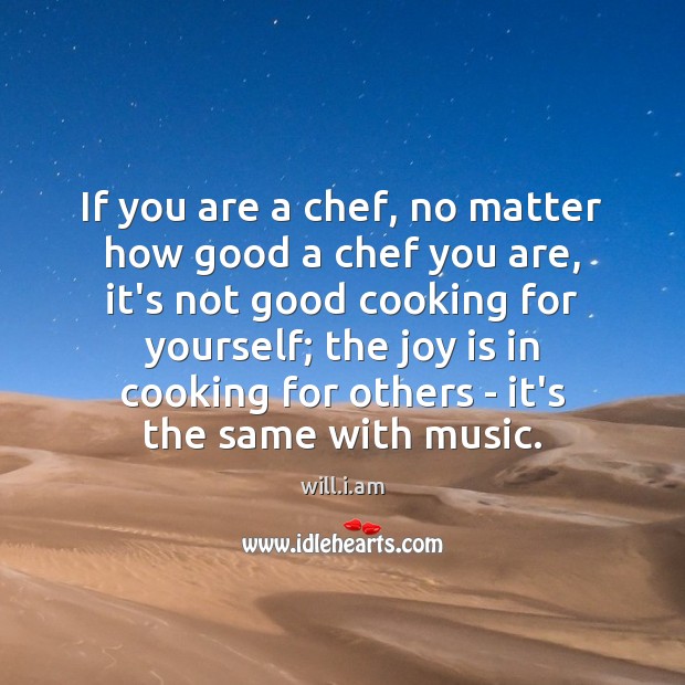 If you are a chef, no matter how good a chef you Joy Quotes Image