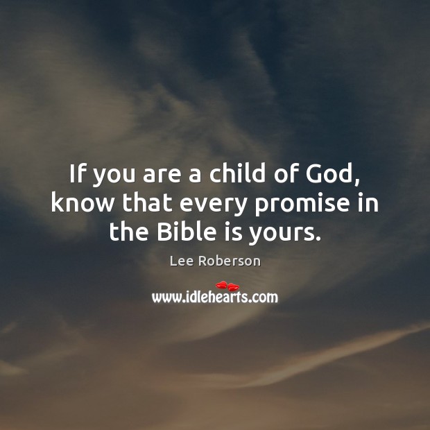 If you are a child of God, know that every promise in the Bible is yours. Lee Roberson Picture Quote
