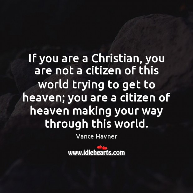 If you are a Christian, you are not a citizen of this Vance Havner Picture Quote