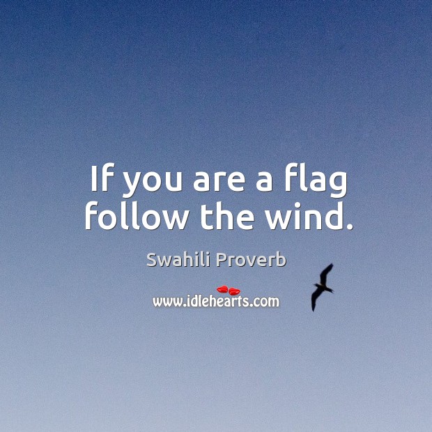If you are a flag follow the wind. Swahili Proverbs Image