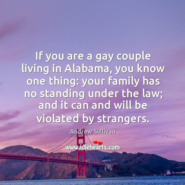 If you are a gay couple living in alabama, you know one thing: your family has no Andrew Sullivan Picture Quote