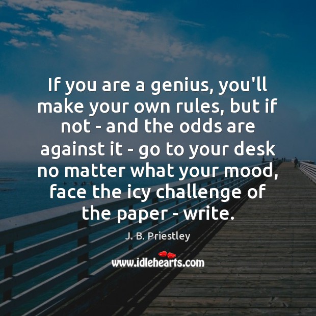 If you are a genius, you’ll make your own rules, but if J. B. Priestley Picture Quote