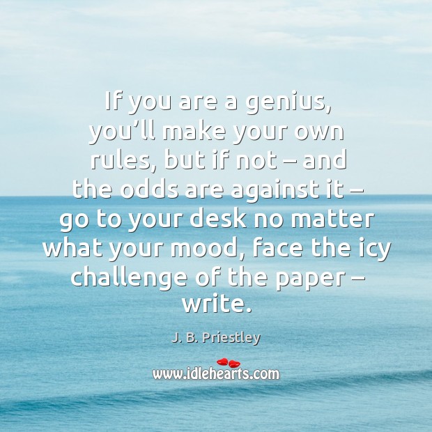 If you are a genius, you’ll make your own rules, but if not – and the odds are against it J. B. Priestley Picture Quote