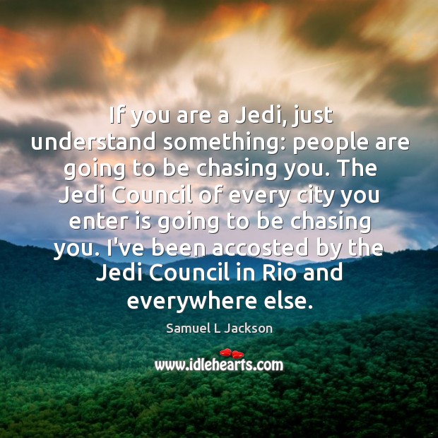 If you are a Jedi, just understand something: people are going to Samuel L Jackson Picture Quote