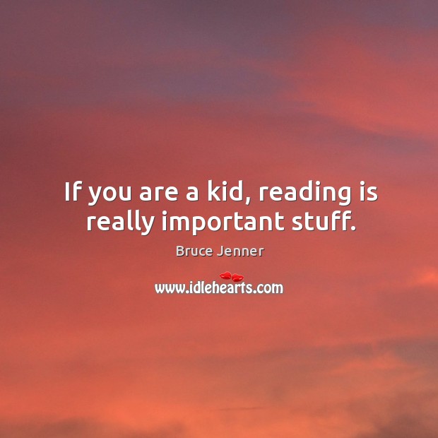 If you are a kid, reading is really important stuff. Bruce Jenner Picture Quote