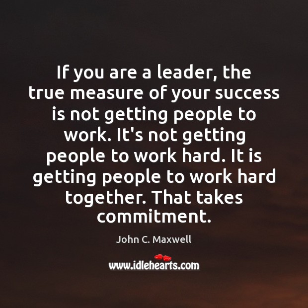 If you are a leader, the true measure of your success is John C. Maxwell Picture Quote