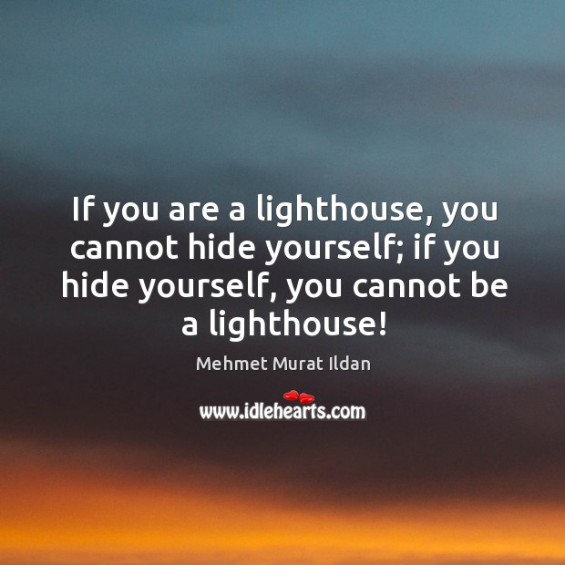If you are a lighthouse, you cannot hide yourself; if you hide Image