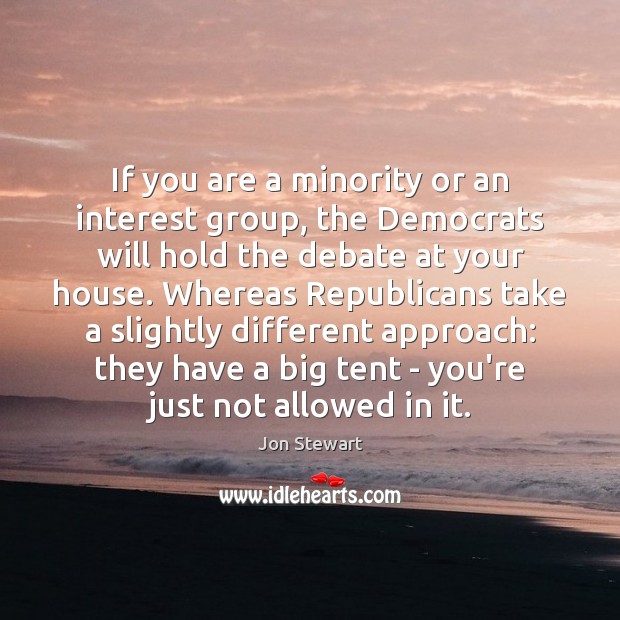 If you are a minority or an interest group, the Democrats will Jon Stewart Picture Quote