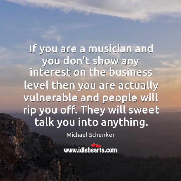 If you are a musician and you don’t show any interest on the business level then you are actually Michael Schenker Picture Quote