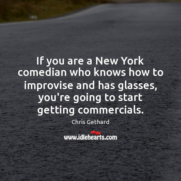 If you are a New York comedian who knows how to improvise Chris Gethard Picture Quote