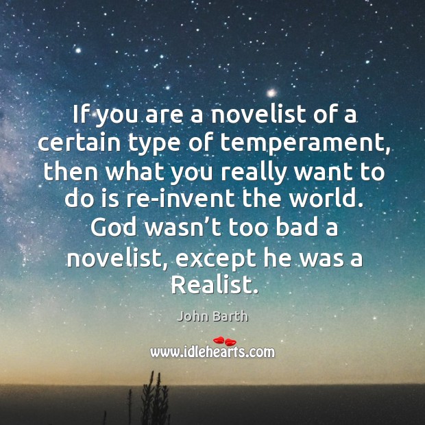 If you are a novelist of a certain type of temperament John Barth Picture Quote