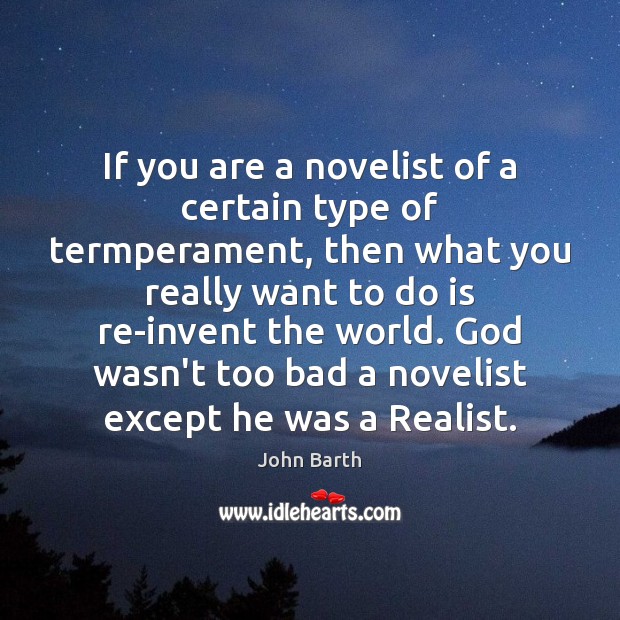 If you are a novelist of a certain type of termperament, then John Barth Picture Quote