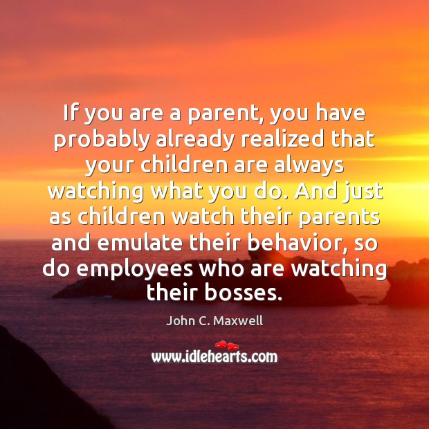 If you are a parent, you have probably already realized that your John C. Maxwell Picture Quote