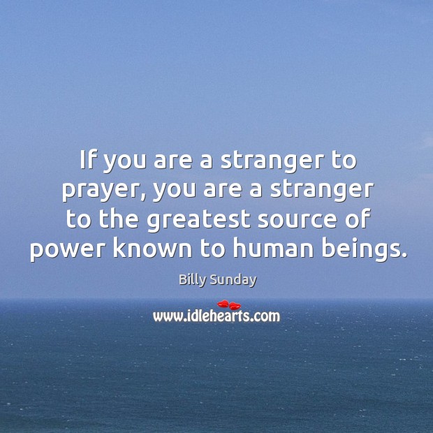 If you are a stranger to prayer, you are a stranger to Billy Sunday Picture Quote