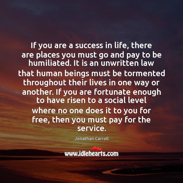 If you are a success in life, there are places you must Jonathan Carroll Picture Quote