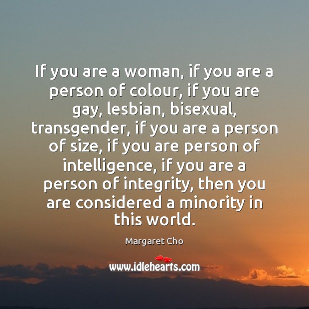 If you are a woman, if you are a person of colour, Margaret Cho Picture Quote