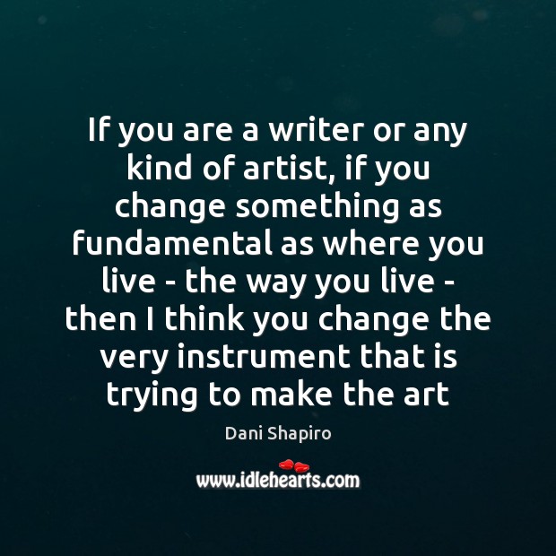 If you are a writer or any kind of artist, if you Dani Shapiro Picture Quote