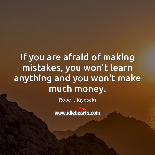 If you are afraid of making mistakes, you won’t learn anything and Robert Kiyosaki Picture Quote