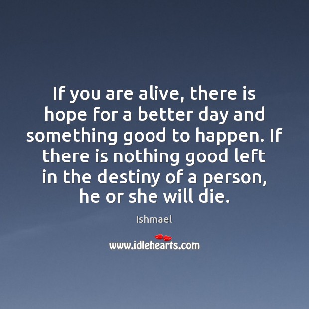 If you are alive, there is hope for a better day and Ishmael Picture Quote