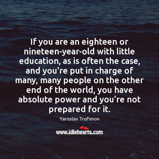 If you are an eighteen or nineteen-year-old with little education, as is Yaroslav Trofimov Picture Quote