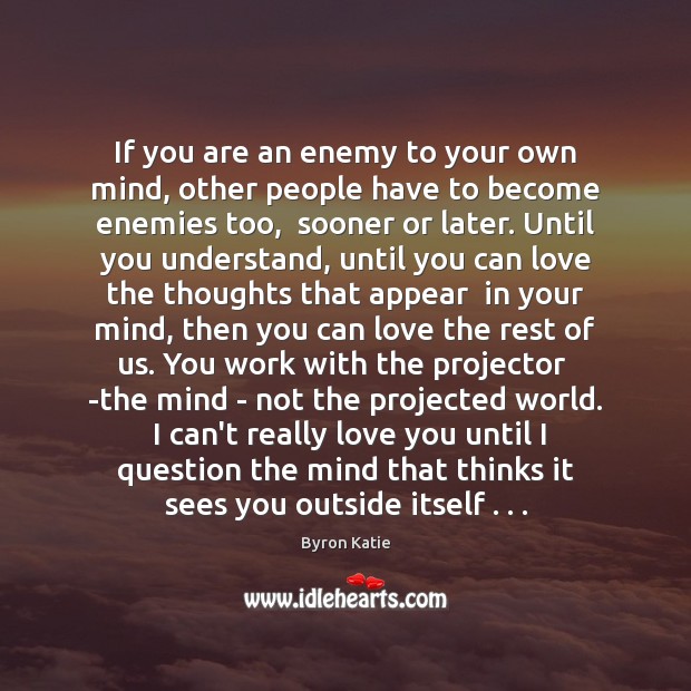 If you are an enemy to your own mind, other people have Byron Katie Picture Quote