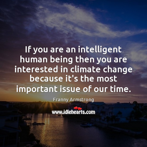 If you are an intelligent human being then you are interested in Climate Change Quotes Image