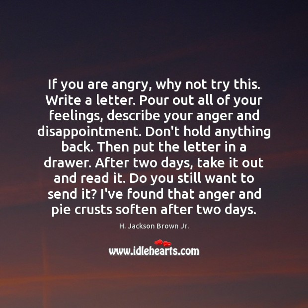 If you are angry, why not try this. Write a letter. Pour H. Jackson Brown Jr. Picture Quote