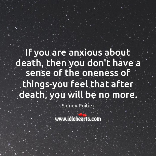 If you are anxious about death, then you don’t have a sense Sidney Poitier Picture Quote