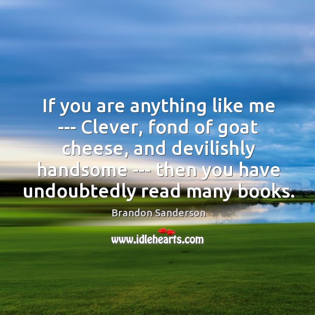 If you are anything like me — Clever, fond of goat cheese, Brandon Sanderson Picture Quote