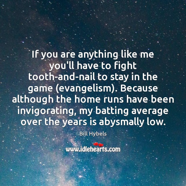 If you are anything like me you’ll have to fight tooth-and-nail to Bill Hybels Picture Quote