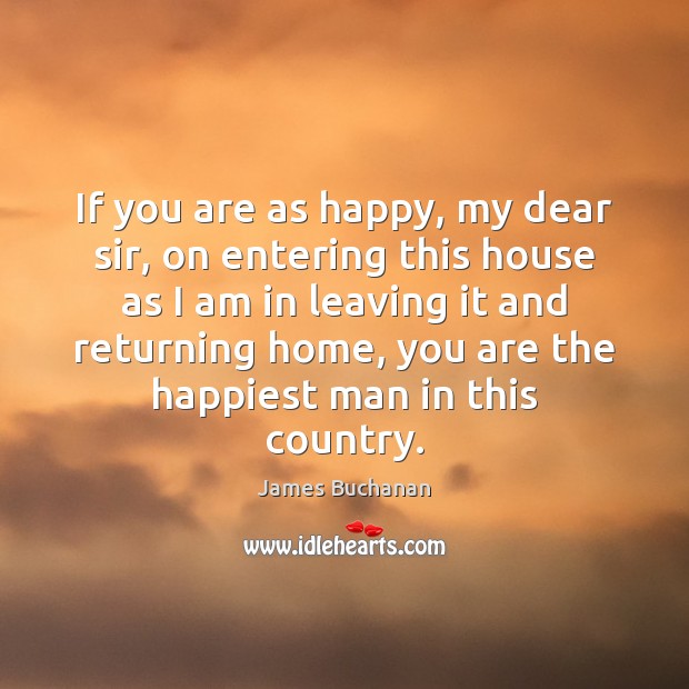 If you are as happy, my dear sir, on entering this house Image