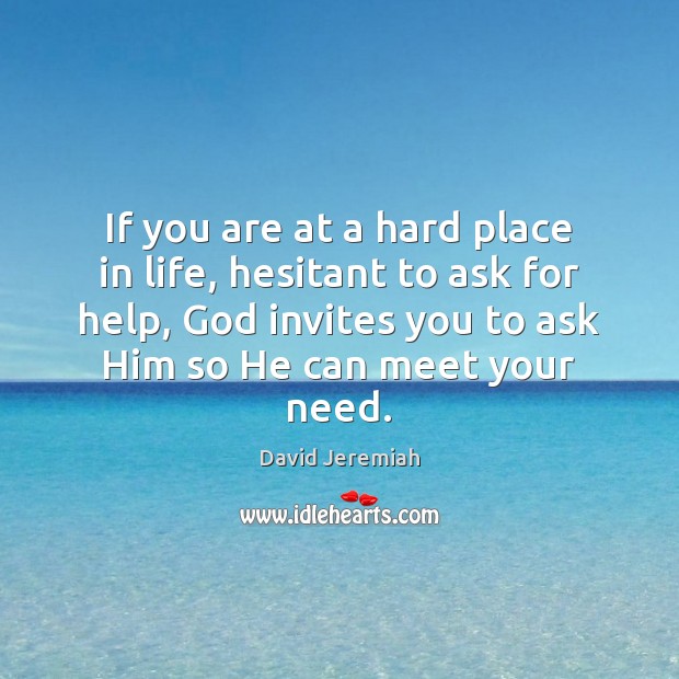 If you are at a hard place in life, hesitant to ask David Jeremiah Picture Quote