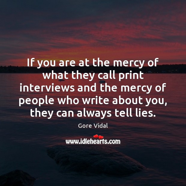 If you are at the mercy of what they call print interviews Gore Vidal Picture Quote