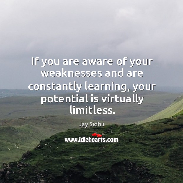 If you are aware of your weaknesses and are constantly learning, your Jay Sidhu Picture Quote