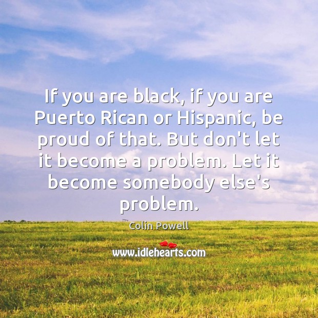 If you are black, if you are Puerto Rican or Hispanic, be Proud Quotes Image