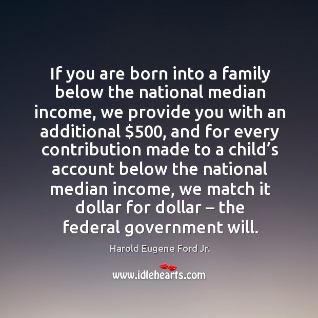 If you are born into a family below the national median income, we provide you with Income Quotes Image