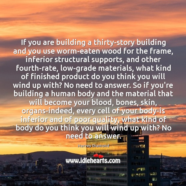 If you are building a thirty-story building and you use worm-eaten wood Harvey Diamond Picture Quote