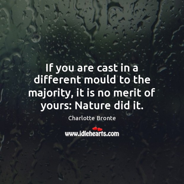 If you are cast in a different mould to the majority, it Charlotte Bronte Picture Quote