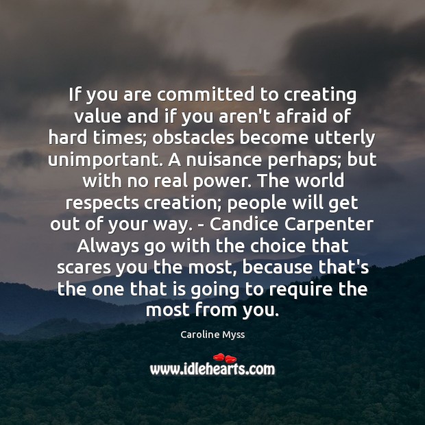 If you are committed to creating value and if you aren’t afraid Caroline Myss Picture Quote