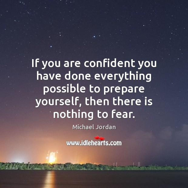 If you are confident you have done everything possible to prepare yourself, Michael Jordan Picture Quote