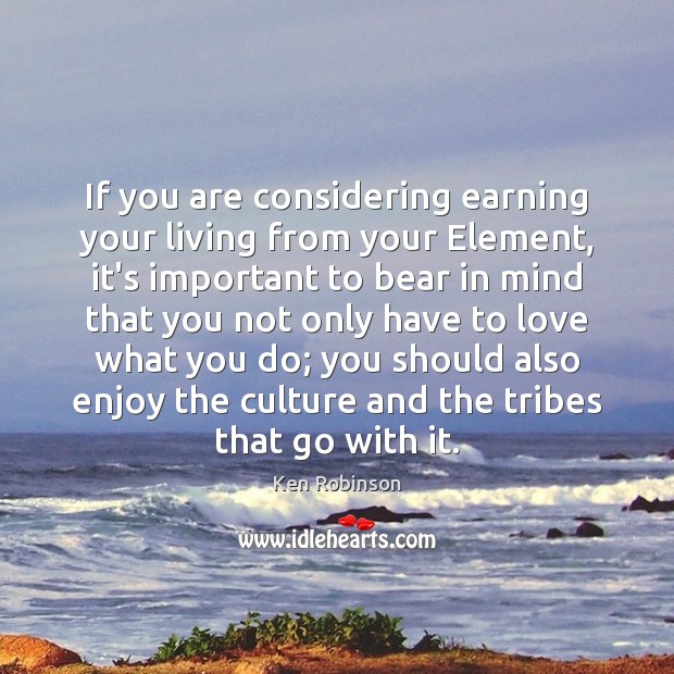 If you are considering earning your living from your Element, it’s important Image